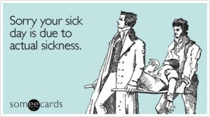 sorry your sick day is due to actual sickness