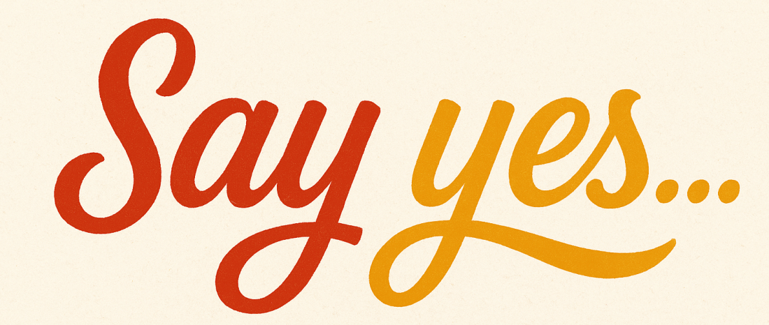 A graphic with the words "Say yes... "